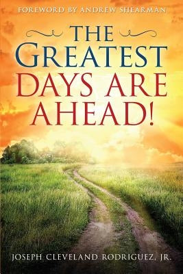 The Greatest Days Are Ahead! by Rodriguez, Joseph Cleveland, Jr.