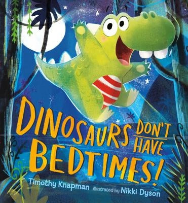 Dinosaurs Don't Have Bedtimes! by Knapman, Timothy