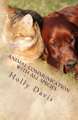 Animal Communication with All Species: A Comprehensive Guide to Learning by Davis, Holly