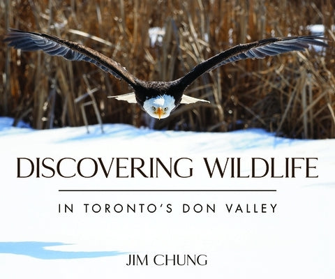 Discovering Wildlife in Toronto's Don Valley by Chung, Jim