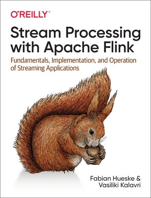 Stream Processing with Apache Flink: Fundamentals, Implementation, and Operation of Streaming Applications by Hueske, Fabian