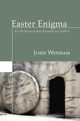 Easter Enigma: Are the Resurrection Accounts in Conflict? by Wenham, John