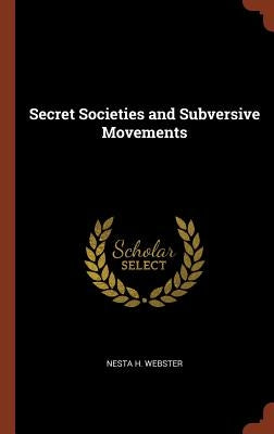 Secret Societies and Subversive Movements by Webster, Nesta H.