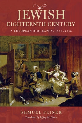 The Jewish Eighteenth Century: A European Biography, 1700-1750 by Feiner, Shmuel