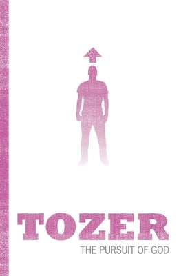 Tozer Classics: The Pursuit of God by Tozer, Aw