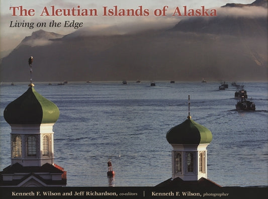 The Aleutian Islands of Alaska: Living on the Edge by Wilson, Kenneth F.