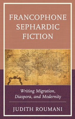 Francophone Sephardic Fiction: Writing Migration, Diaspora, and Modernity by Roumani, Judith