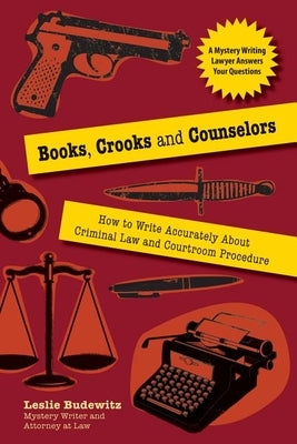 Books, Crooks, and Counselors: How to Write Accurately about Criminal Law and Courtroom Procedure by Budewitz, Leslie