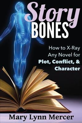 Story Bones: How to X-Ray Any Novel for Plot, Conflict, and Character by Mercer, Mary L.