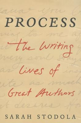 Process: The Writing Lives of Great Authors by Stodola, Sarah