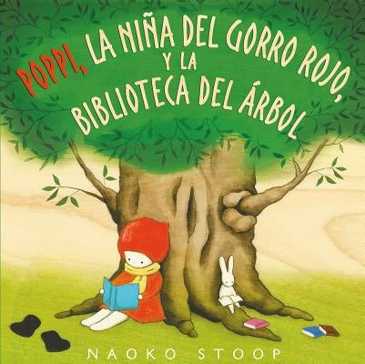 Poppi, La Niña del Gorro Rojo Y La Biblioteca del Árbol / Red Knit Cap Girl and the Reading Tree by Stoop, Naoko