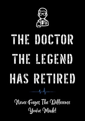 The Doctor The Legend Has Retired - Never Forget the Difference You've Made!: Funny Retirement Gifts for Doctors - Doctor Retirement Gifts for Men - B by Studio, Creative Gifts