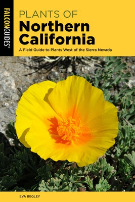 Plants of Northern California: A Field Guide to Plants West of the Sierra Nevada by Begley, Eva