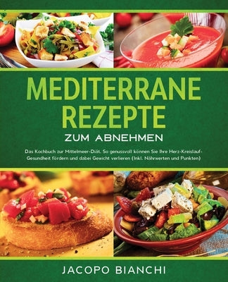 Mediterrane Rezepte zum Abnehmen: Das Kochbuch zur Mittelmeer-Diät. So genussvoll können Sie Ihre Herz-Kreislauf-Gesundheit fördern und dabei Gewicht by Bianchi, Jacopo