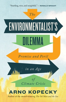 The Environmentalist's Dilemma: Promise and Peril in an Age of Climate Crisis by Kopecky, Arno