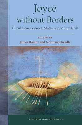 Joyce Without Borders: Circulations, Sciences, Media, and Mortal Flesh by Ramey, James