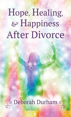 Hope, Healing, & Happiness After Divorce by Durham, Deborah