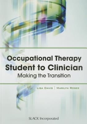 Occupational Therapy Student to Clinician: Making the Transition by Davis, Lisa