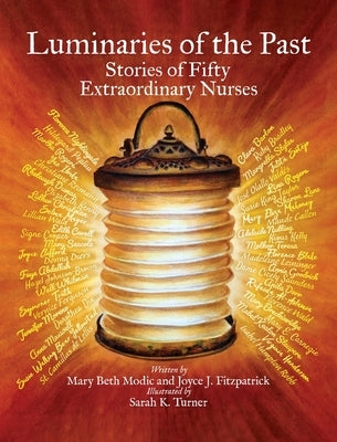 Luminaries of the Past: Stories of Fifty Extraordinary Nurses by Modic, Mary Beth