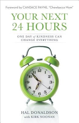 Your Next 24 Hours: One Day of Kindness Can Change Everything by Donaldson, Hal