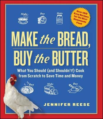 Make the Bread, Buy the Butter: What You Should (and Shouldn't) Cook from Scratch to Save Time and Money by Reese, Jennifer