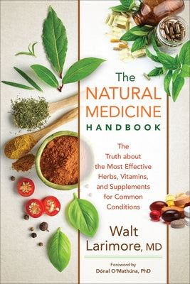 Natural Medicine Handbook: The Truth about the Most Effective Herbs, Vitamins, and Supplements for Common Conditions by Larimore, Walt MD