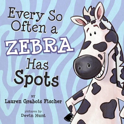 Every So Often a Zebra Has Spots by Fischer, Lauren Grabois