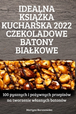 Idealna Ksi&#260;&#379;ka Kucharska 2022 Czekoladowe Batony Bialkowe by Martyna Baranowska