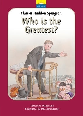 Charles Spurgeon: Who Is the Greatest? by MacKenzie, Catherine