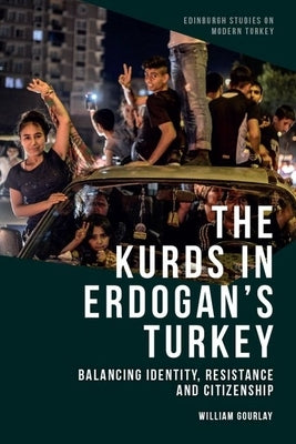 The Kurds in Erdo&#287;an's Turkey: Balancing Identity, Resistance and Citizenship by Gourlay, William