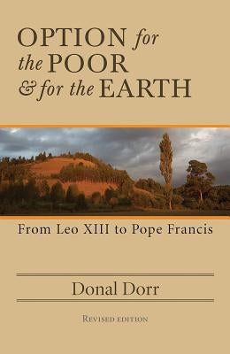 Option for the Poor and for the Earth: From Leo XIII to Pope Francis by Dorr, Donal