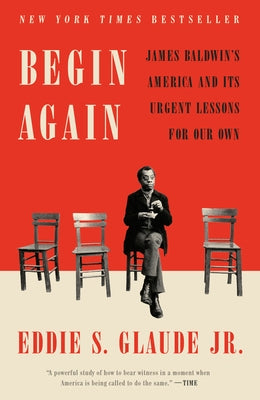 Begin Again: James Baldwin's America and Its Urgent Lessons for Our Own by Glaude, Eddie S.