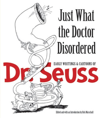 Just What the Doctor Disordered: Early Writings & Cartoons of Dr. Seuss by Dr Seuss