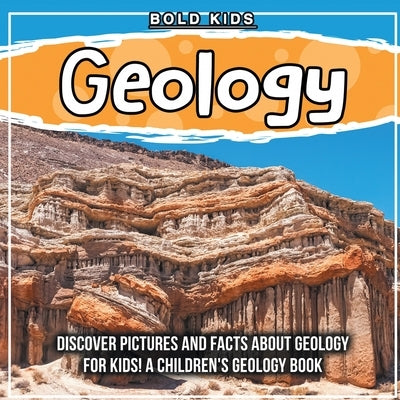 Geology: Discover Pictures and Facts About Geology For Kids! A Children's Geology Book by Kids, Bold