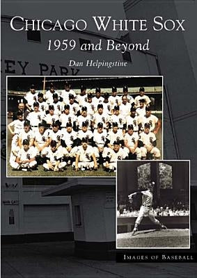 Chicago White Sox: 1959 and Beyond by Helpingstine, Dan