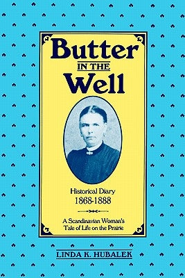 Butter in the Well: A Scandinavian Woman's Tale of Life on the Prairie by Hubalek, Linda K.