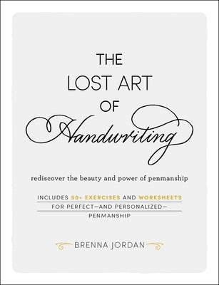 The Lost Art of Handwriting: Rediscover the Beauty and Power of Penmanship by Jordan, Brenna