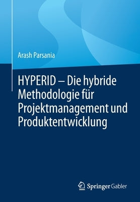 Hyperid - Die Hybride Methodologie Für Projektmanagement Und Produktentwicklung by Parsania, Arash