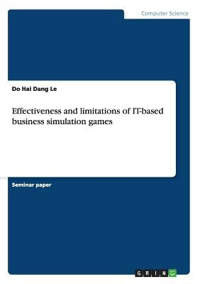 Effectiveness and limitations of IT-based business simulation games by Le, Do Hai Dang