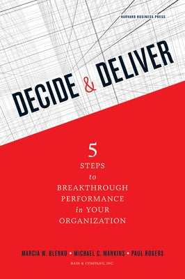 Decide & Deliver: 5 Steps to Breakthrough Performance in Your Organization by Blenko, Marcia