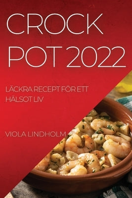 Crockpot 2022: Läckra Recept För Ett Hälsot LIV by Lindholm, Viola