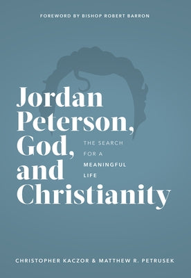 Jordan Peterson, God, and Christianity: The Search for a Meaningful Life by Kaczor, Chris