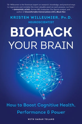 Biohack Your Brain: How to Boost Cognitive Health, Performance & Power by Willeumier, Kristen