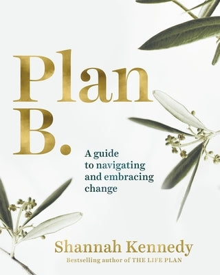 Plan B: A Guide to Navigating and Embracing Change by Kennedy, Shannah