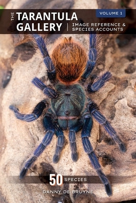 The Tarantula Gallery: Image Reference & Species Accounts by de Bruyne, Danny