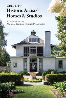 Guide to Historic Artists' Homes & Studios by Balint, Valerie A.