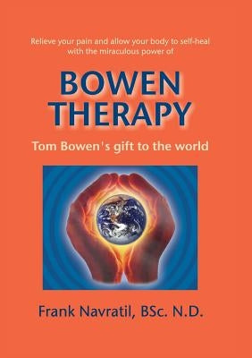 Bowen Therapy: Tom Bowen´s Gift to the World by Navratil, Frank