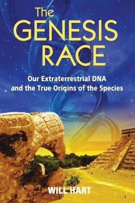 The Genesis Race: Our Extraterrestrial DNA and the True Origins of the Species by Hart, Will