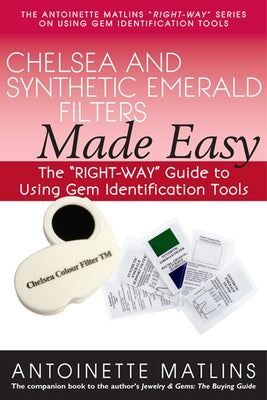 Chelsea and Synthetic Emerald Filters Made Easy: The Right-Way Guide to Using Gem Identification Tools by Matlins, Antoinette