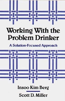 Working with the Problem Drinker: A Solutionfocused Approach by Berg, Insoo Kim